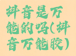 抖音是万能的吗(抖音万能胶)