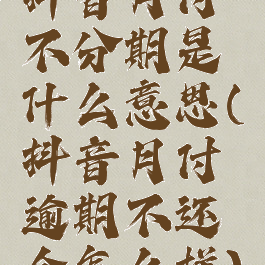 抖音月付不分期是什么意思(抖音月付逾期不还会怎么样)