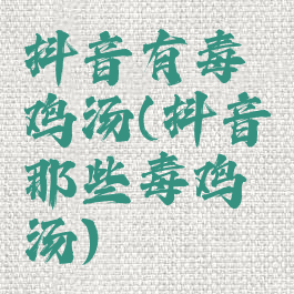 抖音有毒鸡汤(抖音那些毒鸡汤)