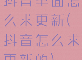 抖音里面怎么求更新(抖音怎么求更新的)
