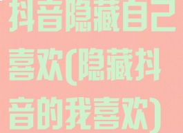 抖音隐藏自己喜欢(隐藏抖音的我喜欢)