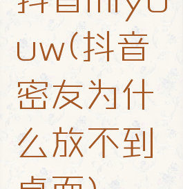 抖音miyouw(抖音密友为什么放不到桌面)