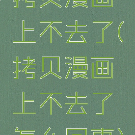 拷贝漫画上不去了(拷贝漫画上不去了怎么回事)