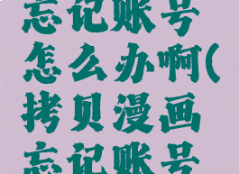 拷贝漫画忘记账号怎么办啊(拷贝漫画忘记账号怎么办啊)