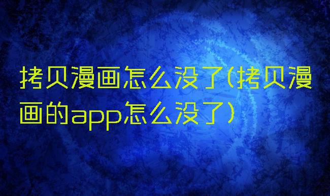 拷贝漫画怎么没了(拷贝漫画的app怎么没了)