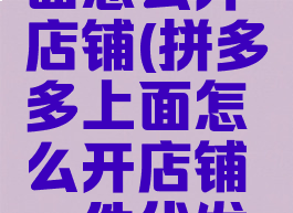 拼多多上面怎么开店铺(拼多多上面怎么开店铺一件代发货)