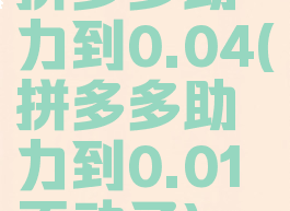 拼多多助力到0.04(拼多多助力到0.01不动了)