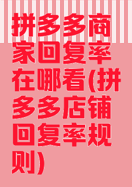 拼多多商家回复率在哪看(拼多多店铺回复率规则)