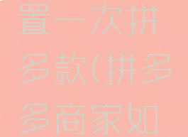 拼多多商家怎么设置一次拼多款(拼多多商家如何设置购买数量)