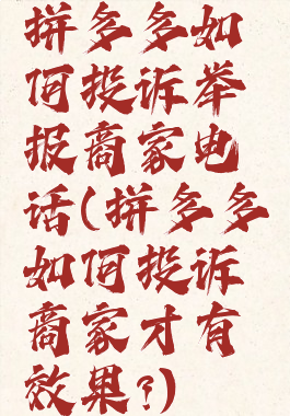 拼多多如何投诉举报商家电话(拼多多如何投诉商家才有效果?)