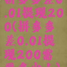 拼多多差0.01提现200(拼多多差0.01提现200需要多少人)