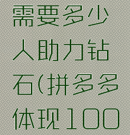 拼多多提现100元需要多少人助力钻石(拼多多体现100需要多少人助力)