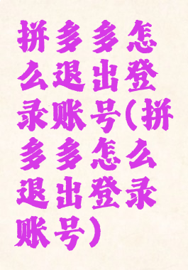 拼多多怎么退出登录账号(拼多多怎么退出登录账号)