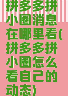 拼多多拼小圈消息在哪里看(拼多多拼小圈怎么看自己的动态)