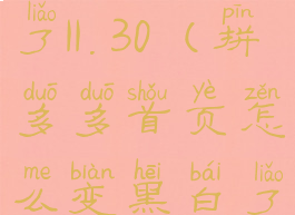 拼多多首页怎么变黑白了11.30(拼多多首页怎么变黑白了会不会变会来了)