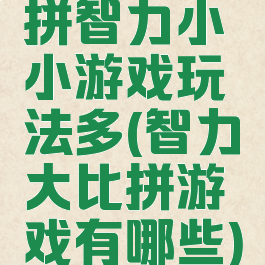 拼智力小小游戏玩法多(智力大比拼游戏有哪些)