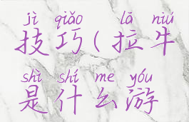 拉牛游戏技巧(拉牛是什么游戏)