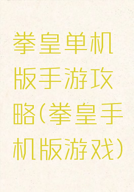 拳皇单机版手游攻略(拳皇手机版游戏)