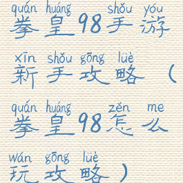 拳皇98手游新手攻略(拳皇98怎么玩攻略)