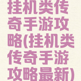 挂机类传奇手游攻略(挂机类传奇手游攻略最新)