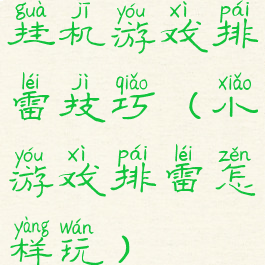 挂机游戏排雷技巧(小游戏排雷怎样玩)