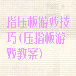 指压板游戏技巧(压指板游戏教案)