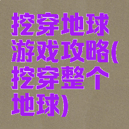 挖穿地球游戏攻略(挖穿整个地球)