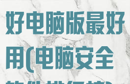 杀毒软件哪个好电脑版最好用(电脑安全软件排行榜)