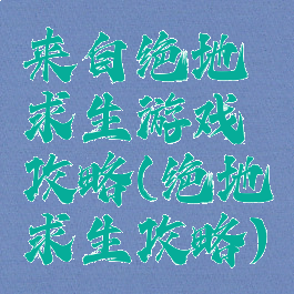 来自绝地求生游戏攻略(绝地求生攻略)