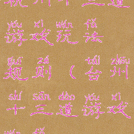 杭州十三道游戏玩法规则(台州十三道游戏玩法)