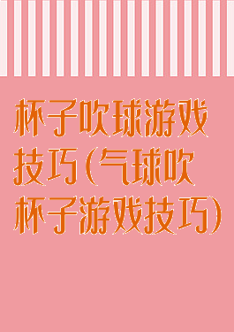 杯子吹球游戏技巧(气球吹杯子游戏技巧)