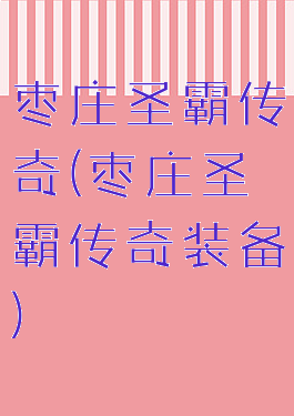 枣庄圣霸传奇(枣庄圣霸传奇装备)