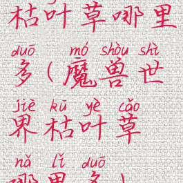 枯叶草哪里多(魔兽世界枯叶草哪里多)