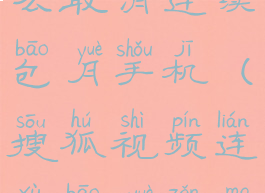 搜狐视频怎么取消连续包月手机(搜狐视频连续包月怎么关)