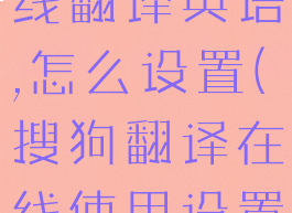 搜狗翻译在线翻译英语,怎么设置(搜狗翻译在线使用设置方法)