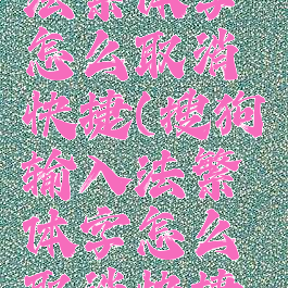 搜狗输入法繁体字怎么取消快捷(搜狗输入法繁体字怎么取消快捷键)