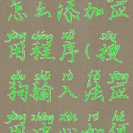 搜狗输入法怎么添加应用程序(搜狗输入法应用中心如何添加应用)