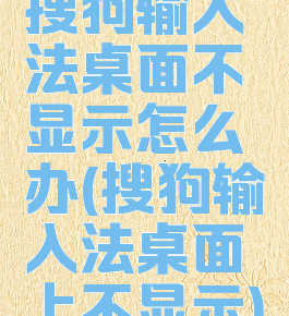 搜狗输入法桌面不显示怎么办(搜狗输入法桌面上不显示)