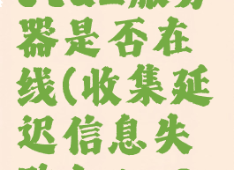 收集延迟信息失败dota2服务器是否在线(收集延迟信息失败dota2服务器是否在线)