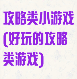 攻略类小游戏(好玩的攻略类游戏)