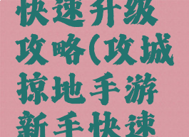 攻城掠地手游新手快速升级攻略(攻城掠地手游新手快速升级攻略图)