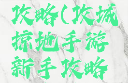 攻城掠地手游新手攻略(攻城掠地手游新手攻略大全平民玩家)