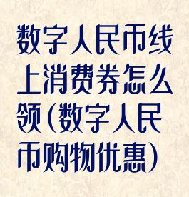 数字人民币线上消费券怎么领(数字人民币购物优惠)