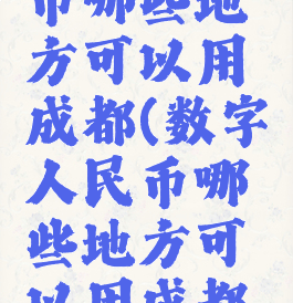 数字人民币哪些地方可以用成都(数字人民币哪些地方可以用成都银行)