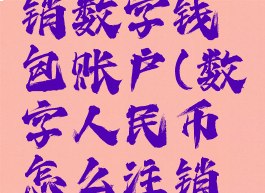 数字人民币怎么注销数字钱包账户(数字人民币怎么注销数字钱包账户呢)