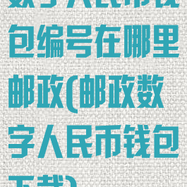 数字人民币钱包编号在哪里邮政(邮政数字人民币钱包下载)