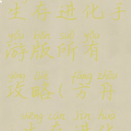 方舟生存生存进化手游版所有攻略(方舟:生存进化攻略手游)