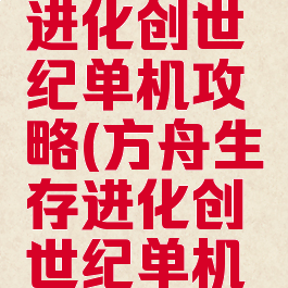 方舟生存进化创世纪单机攻略(方舟生存进化创世纪单机攻略大全)