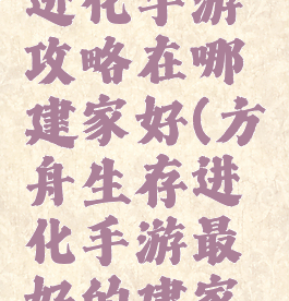 方舟生存进化手游攻略在哪建家好(方舟生存进化手游最好的建家点)