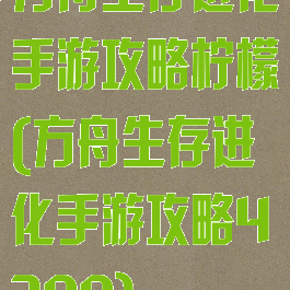 方舟生存进化手游攻略柠檬(方舟生存进化手游攻略4399)